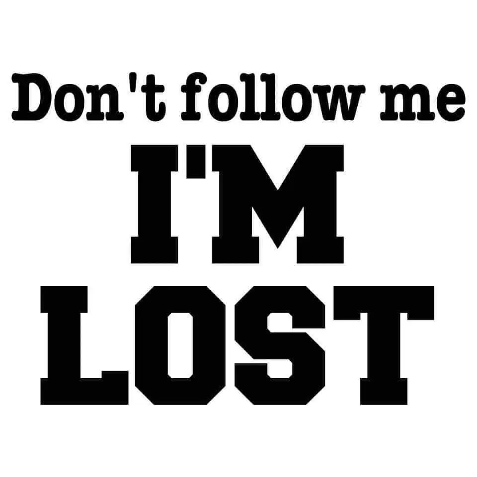 Don't follow me I'm lost 