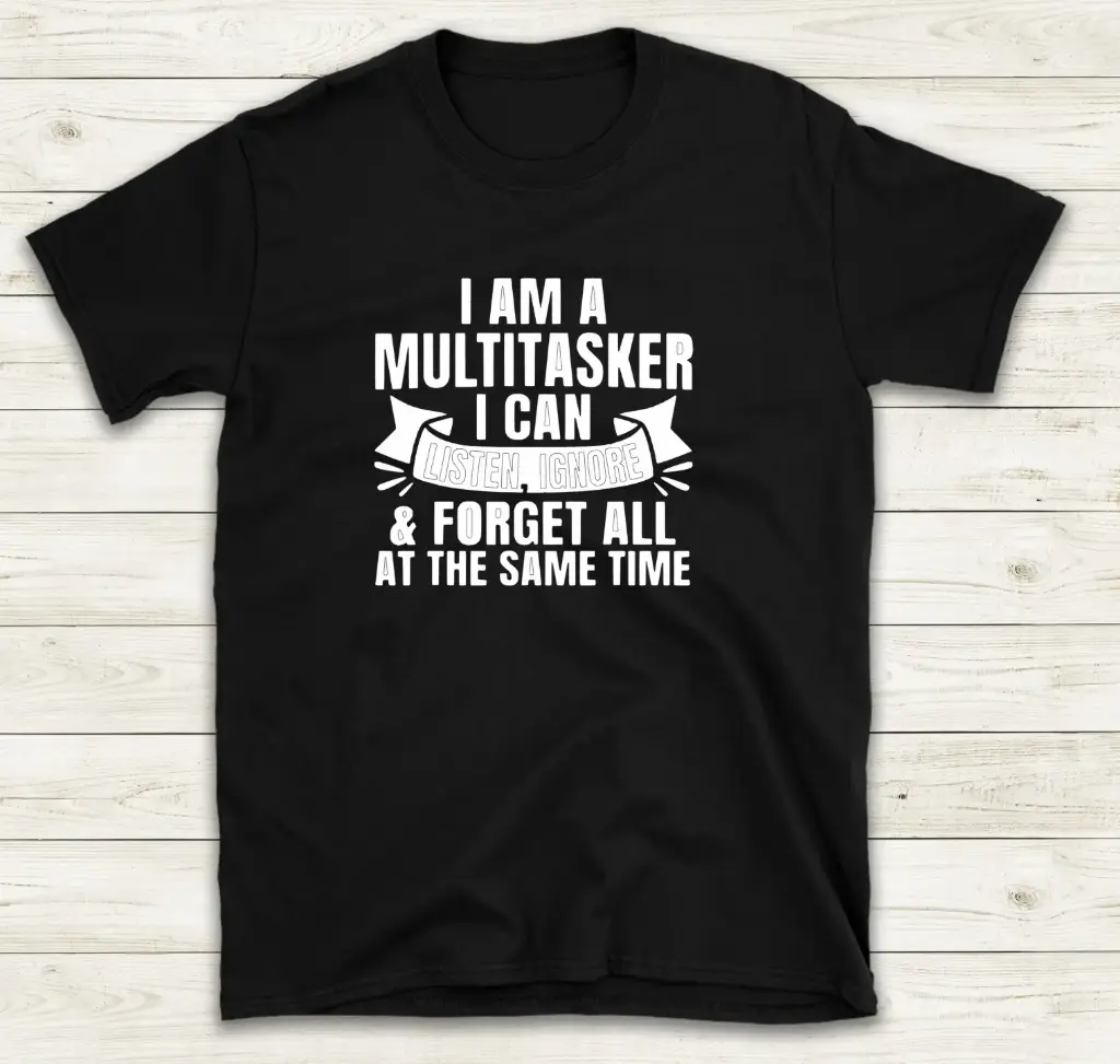I am a multitasker, ...