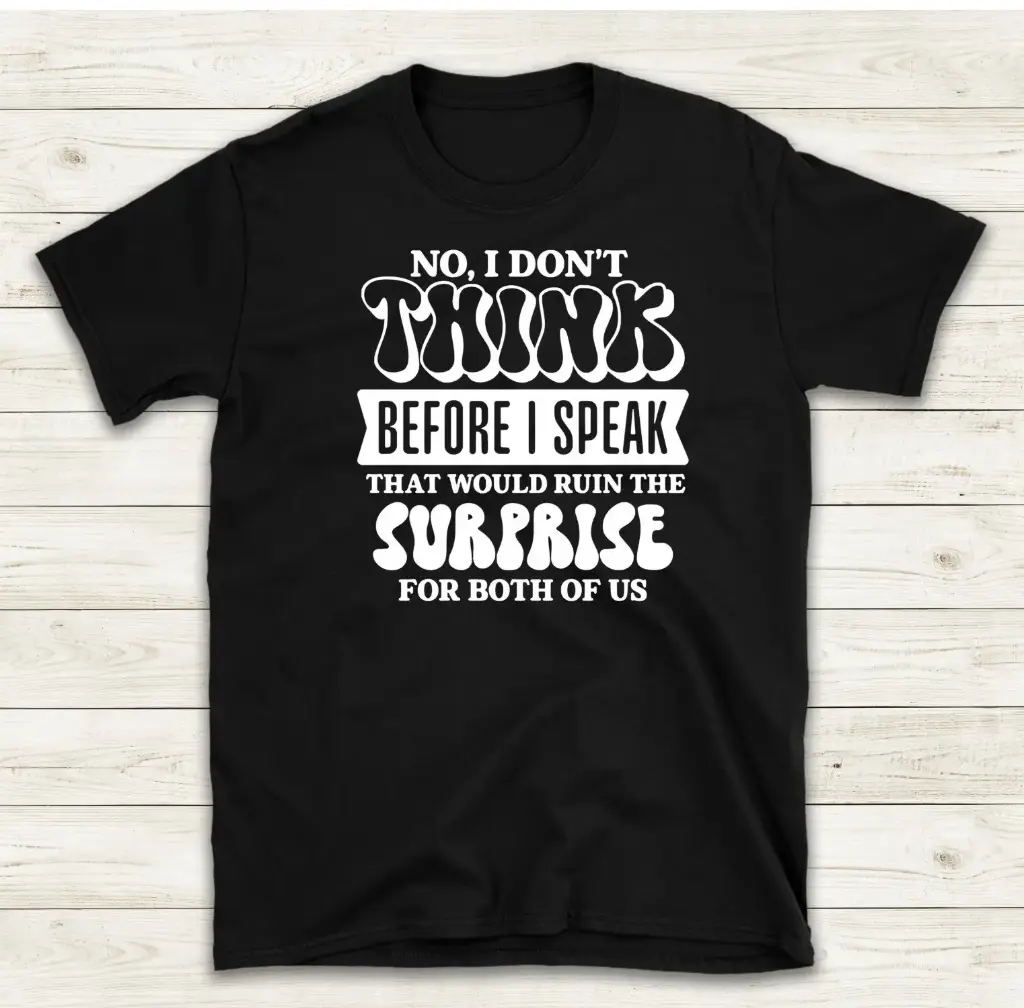 No, i don't think before i speak...