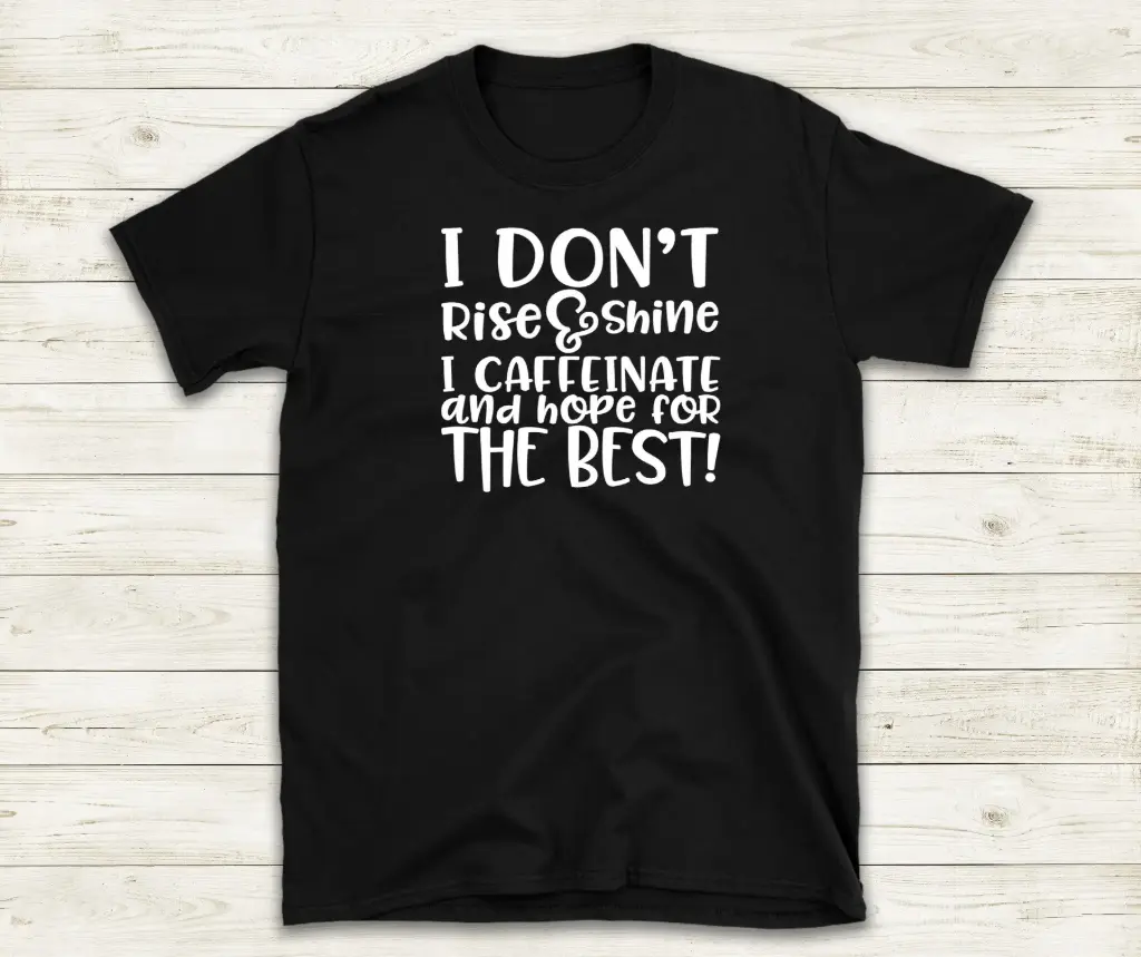 I don't rise and shine...